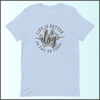 Life is Better with a Dog (or Two or Three) Unisex T-shirt