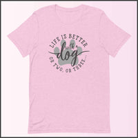 Life is Better with a Dog (or Two or Three) Unisex T-shirt