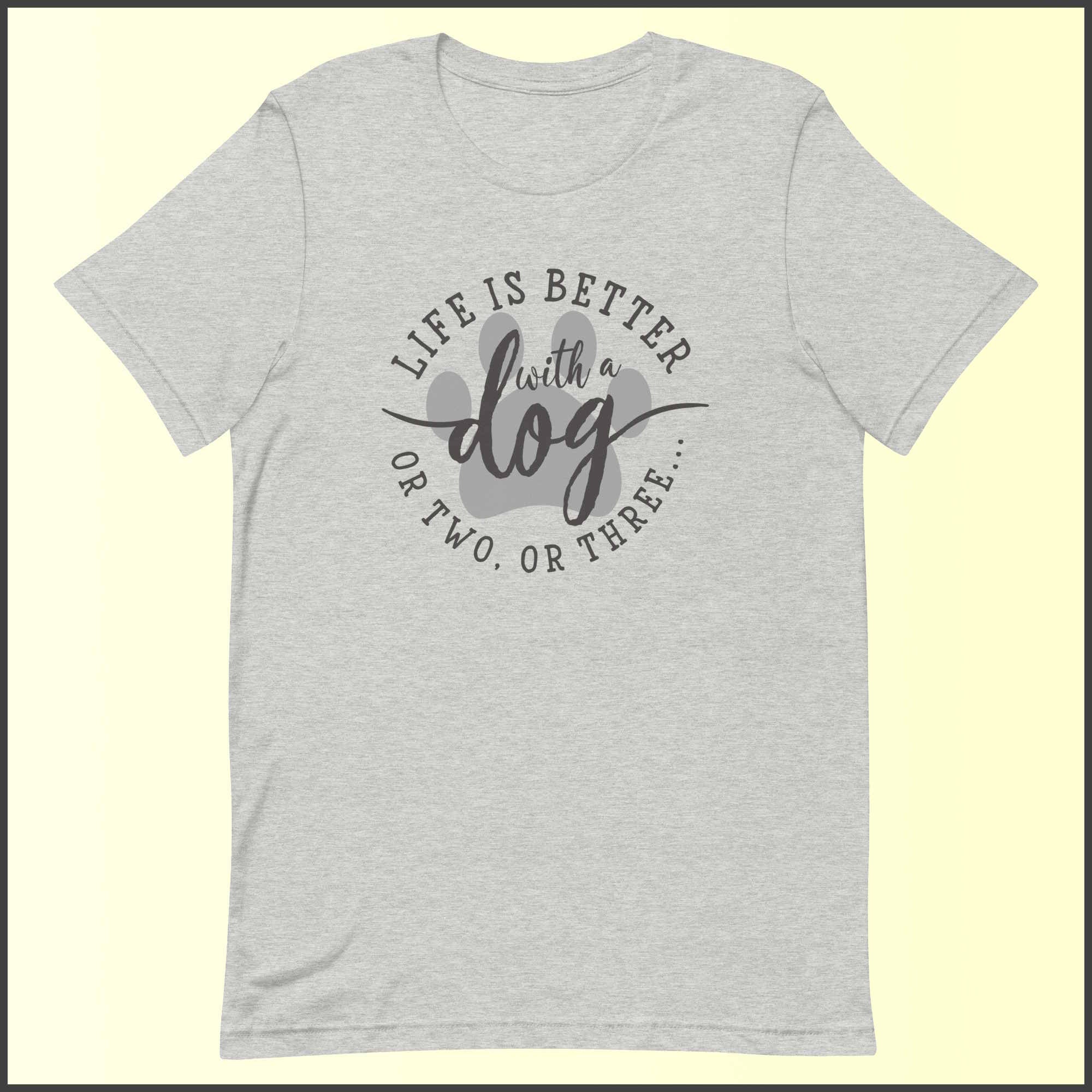 Life is Better with a Dog (or Two or Three) Unisex T-shirt