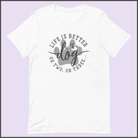 Life is Better with a Dog (or Two or Three) Unisex T-shirt