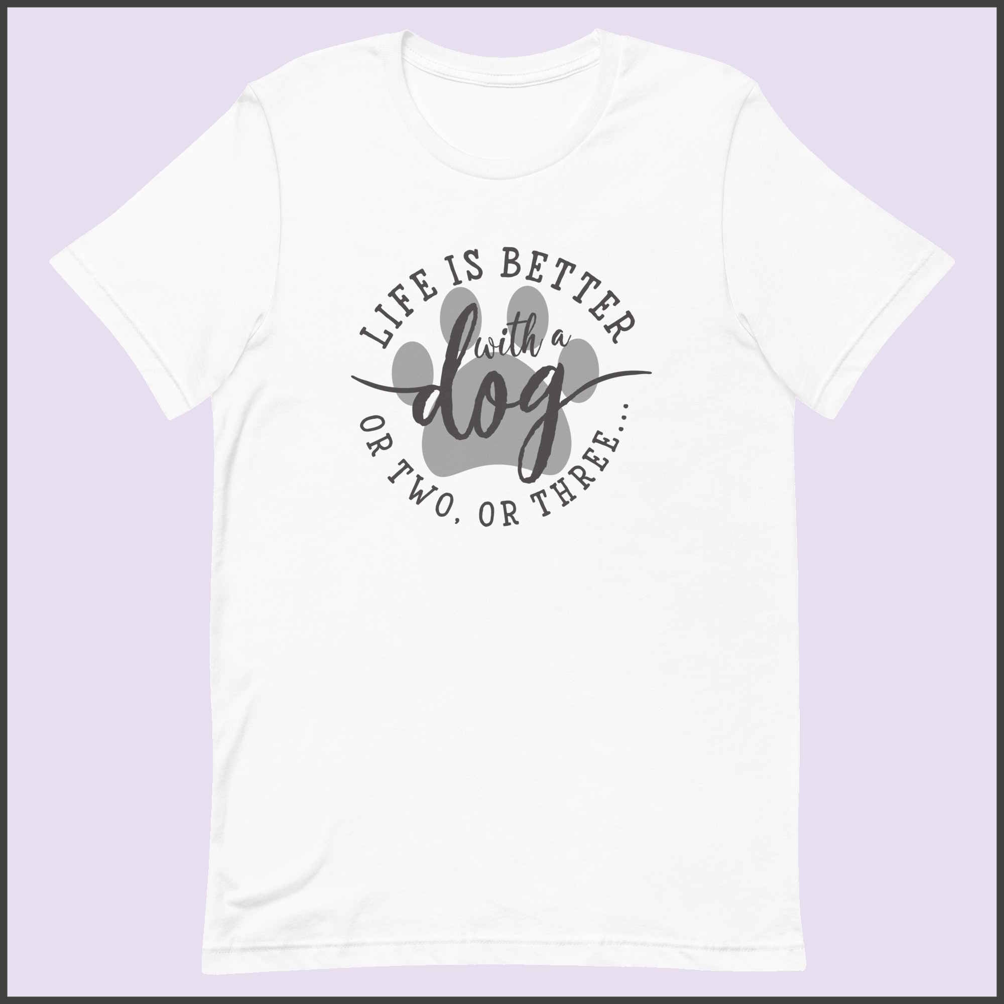 Life is Better with a Dog (or Two or Three) Unisex T-shirt