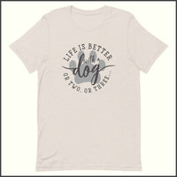 Life is Better with a Dog (or Two or Three) Unisex T-shirt