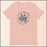 Life is Better with a Dog (or Two or Three) Unisex T-shirt