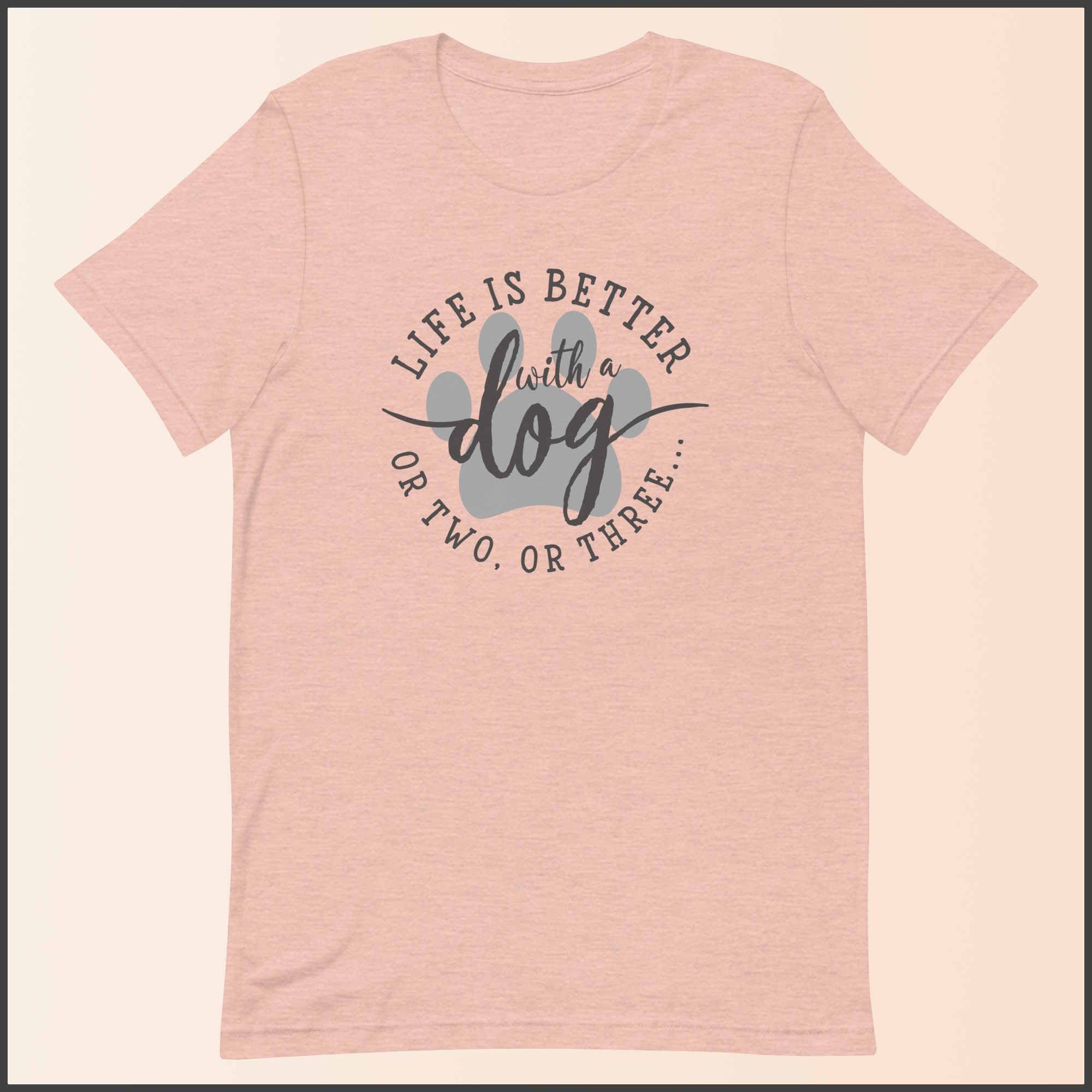 Life is Better with a Dog (or Two or Three) Unisex T-shirt