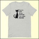 You've Cat to be Kitten Me Right Meow Unisex T-shirt