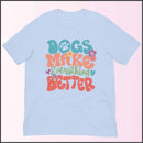 Dogs Make Everything Better Unisex T-shirt
