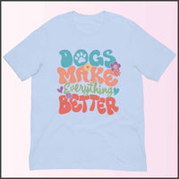 Dogs Make Everything Better Unisex T-shirt