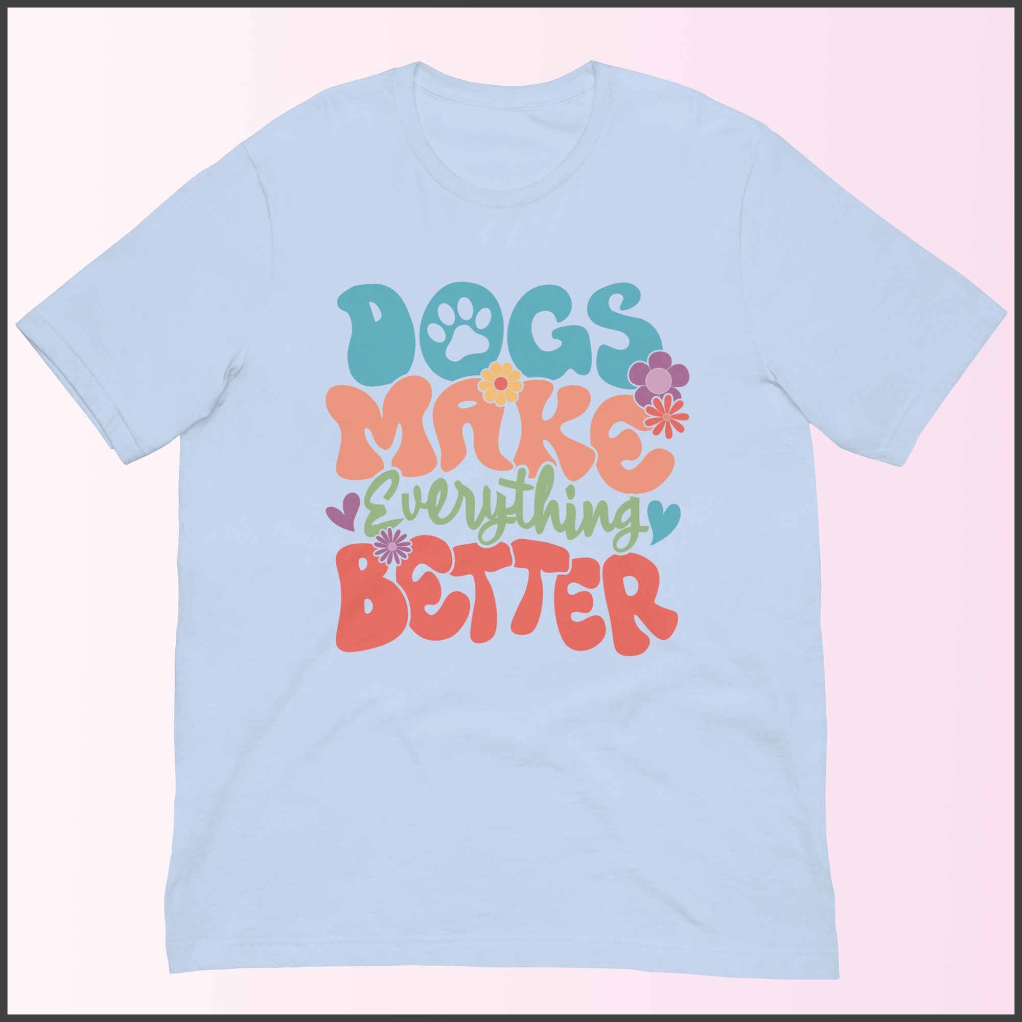 Dogs Make Everything Better Unisex T-shirt