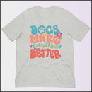 Dogs Make Everything Better Unisex T-shirt