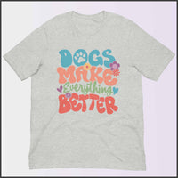 Dogs Make Everything Better Unisex T-shirt