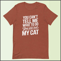 You Can't Tell Me What to Do, You Aren't My Cat Unisex T-shirt