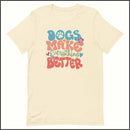 Dogs Make Everything Better Unisex T-shirt