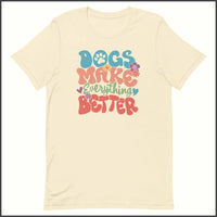 Dogs Make Everything Better Unisex T-shirt