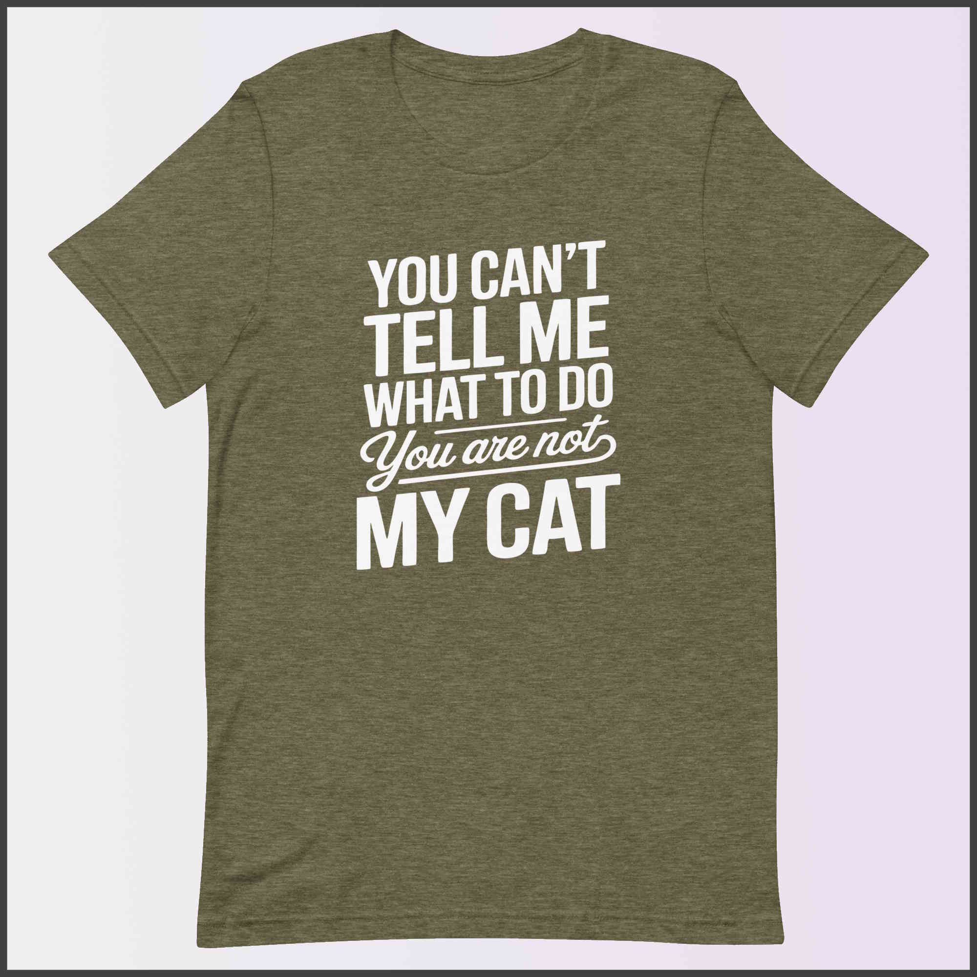You Can't Tell Me What to Do, You Aren't My Cat Unisex T-shirt