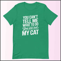 You Can't Tell Me What to Do, You Aren't My Cat Unisex T-shirt