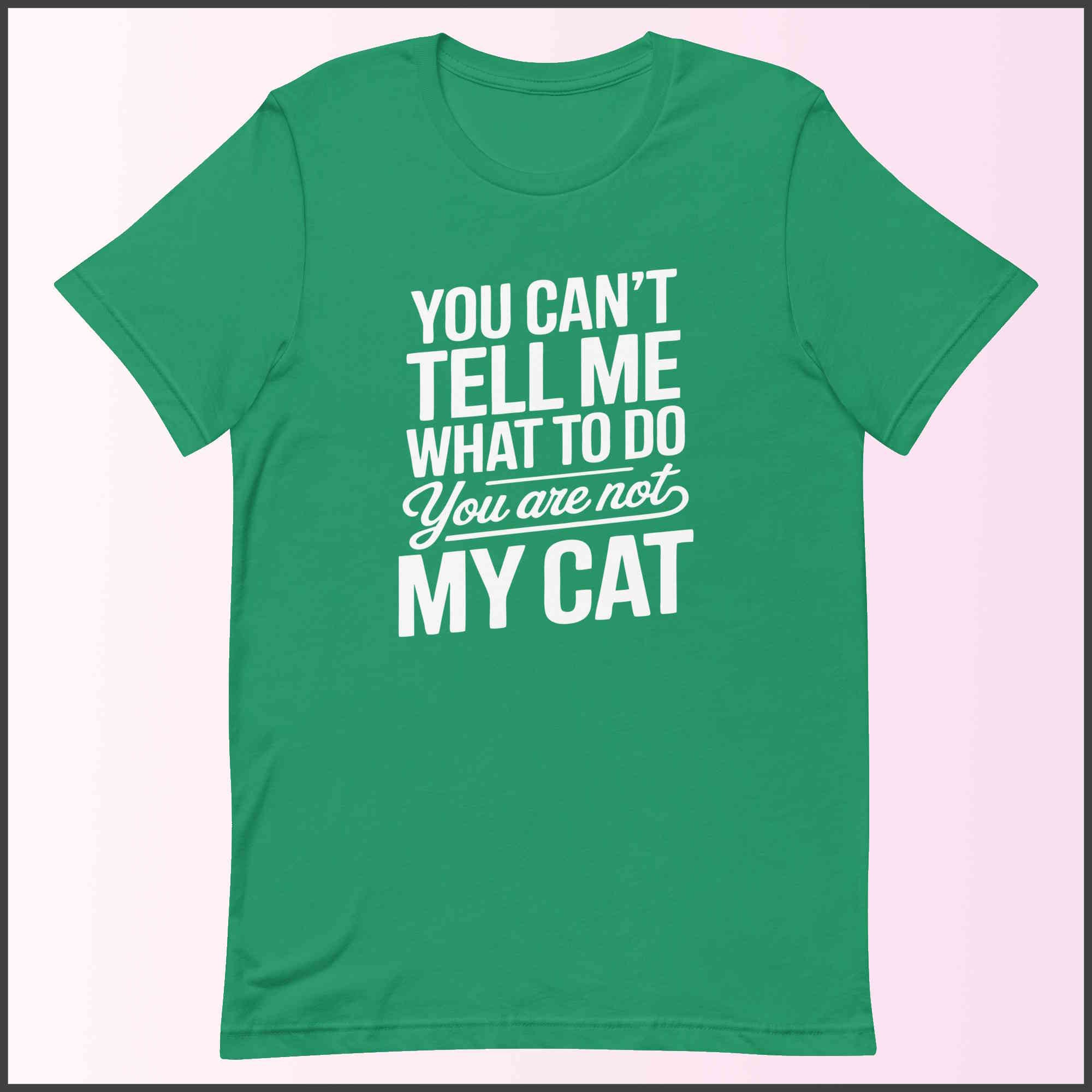 You Can't Tell Me What to Do, You Aren't My Cat Unisex T-shirt