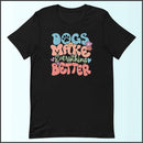 Dogs Make Everything Better Unisex T-shirt