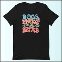 Dogs Make Everything Better Unisex T-shirt