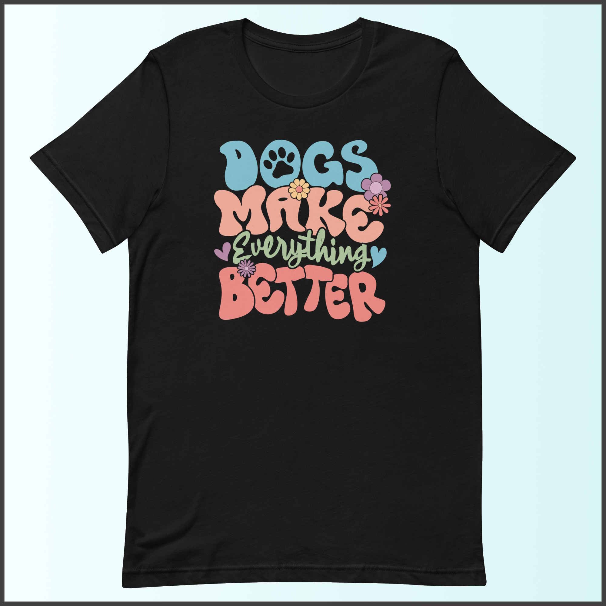 Dogs Make Everything Better Unisex T-shirt