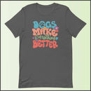 Dogs Make Everything Better Unisex T-shirt