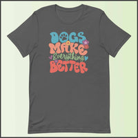 Dogs Make Everything Better Unisex T-shirt