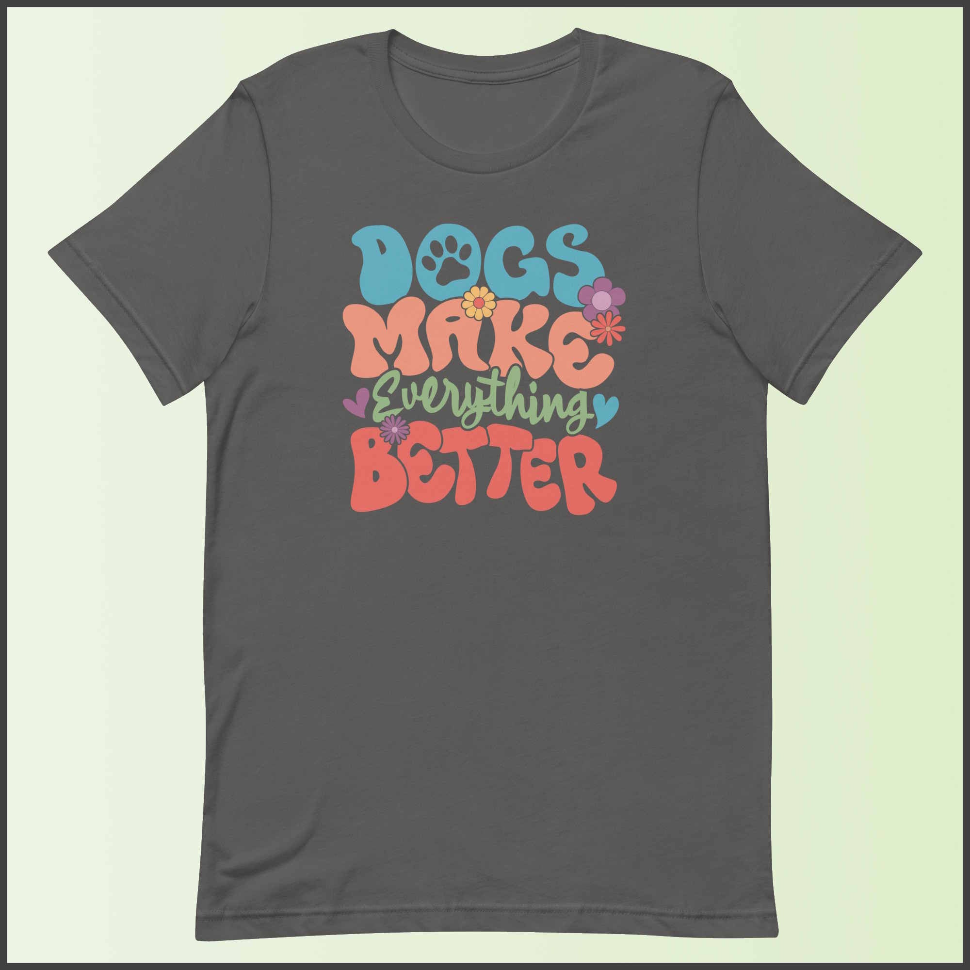 Dogs Make Everything Better Unisex T-shirt