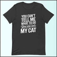 You Can't Tell Me What to Do, You Aren't My Cat Unisex T-shirt