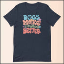 Dogs Make Everything Better Unisex T-shirt