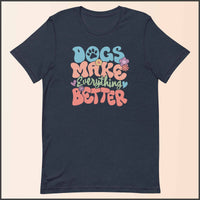 Dogs Make Everything Better Unisex T-shirt