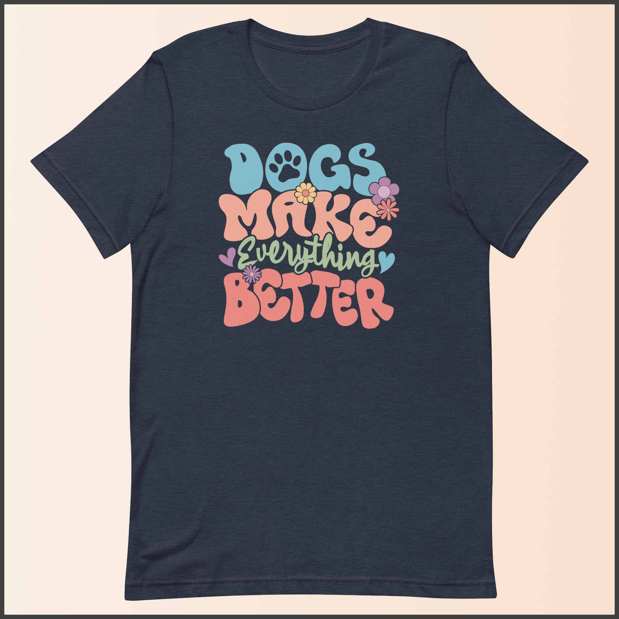 Dogs Make Everything Better Unisex T-shirt
