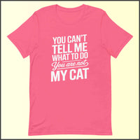 You Can't Tell Me What to Do, You Aren't My Cat Unisex T-shirt