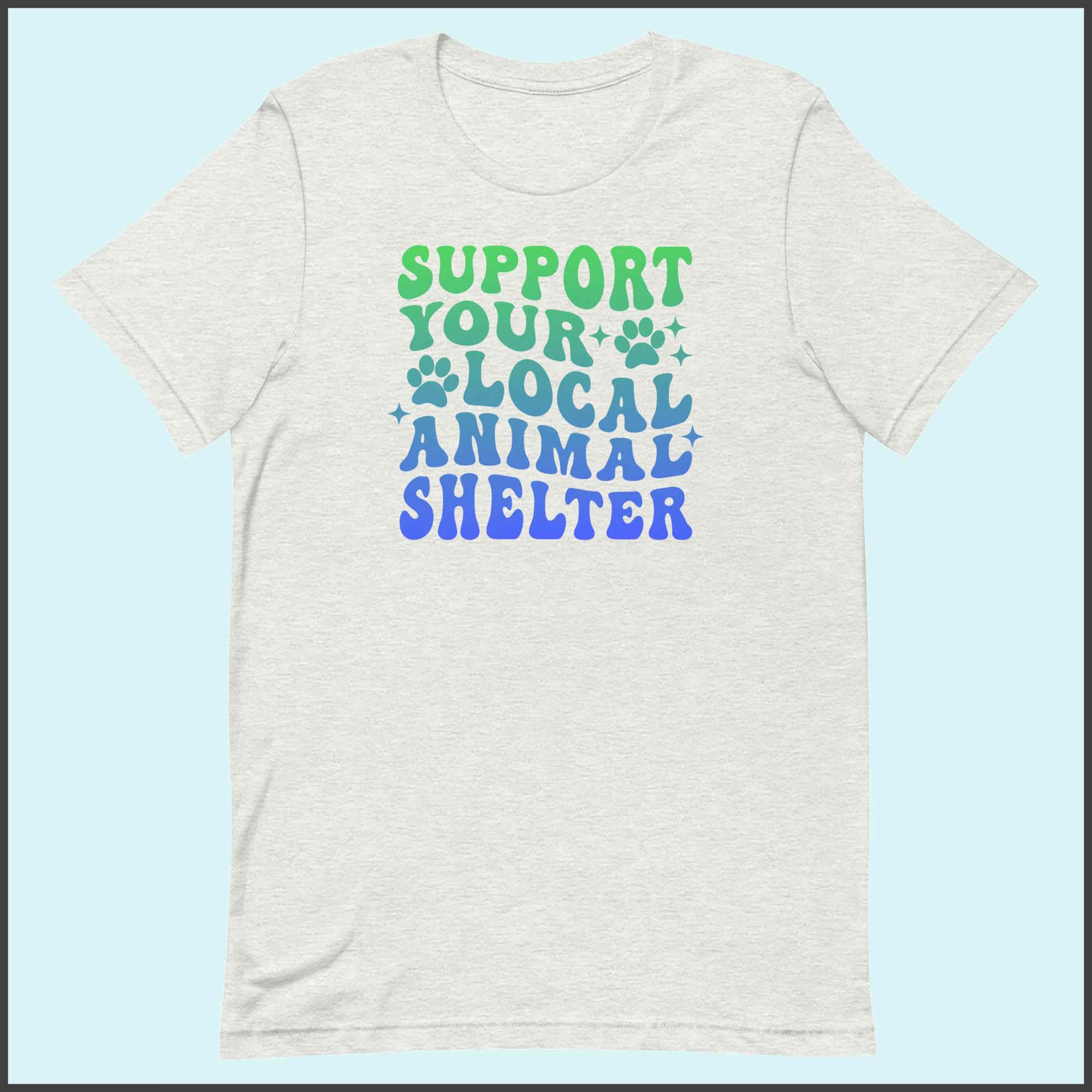 Support Your Local Animal Shelter Unisex T-shirt