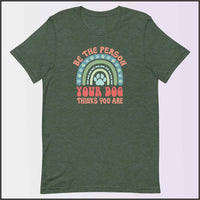 Be the Person Your Dog Thinks You Are Unisex T-shirt