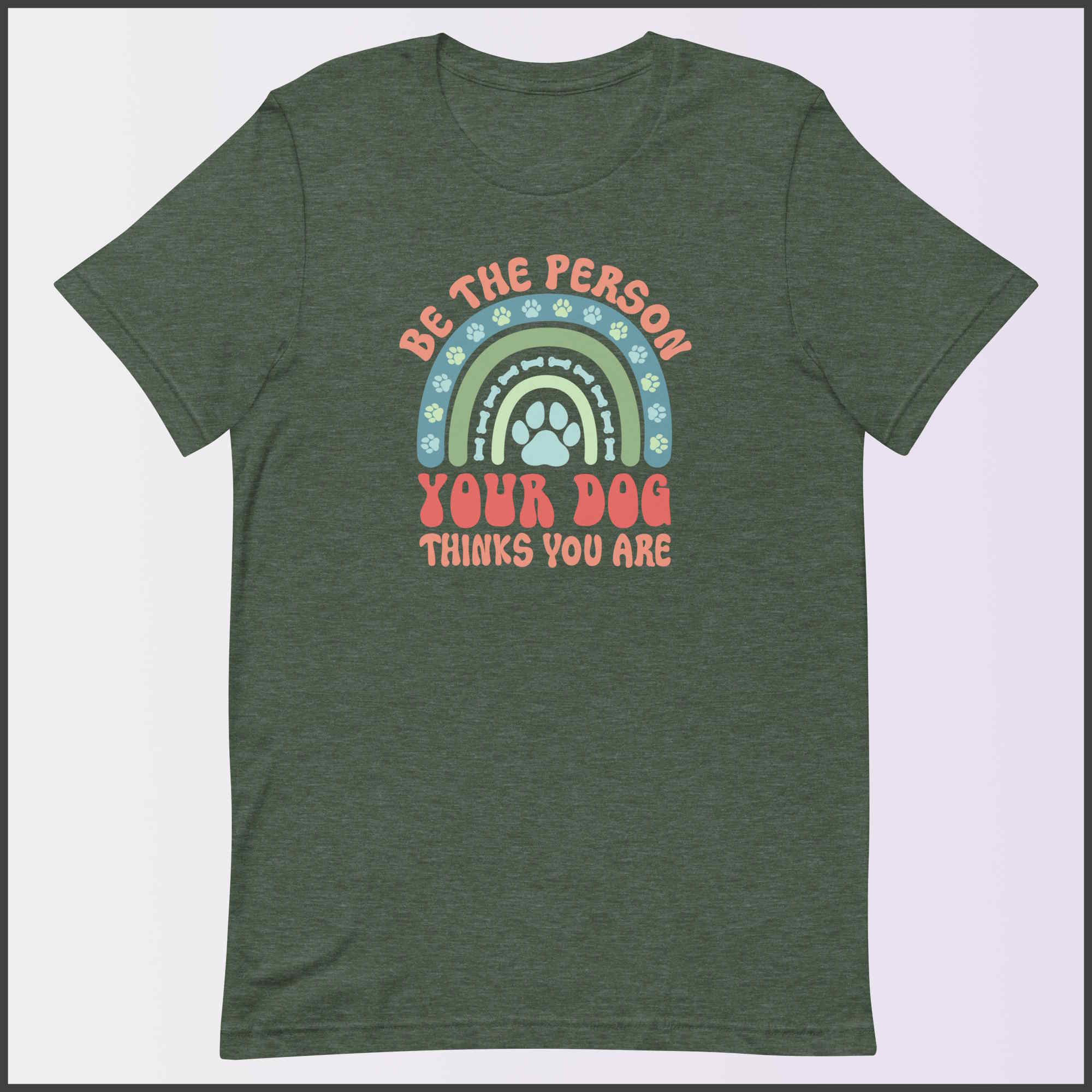 Be the Person Your Dog Thinks You Are Unisex T-shirt