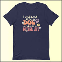 I Work Hard So My Dog Can Have a Better Life Unisex T-shirt