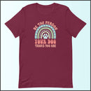 Be the Person Your Dog Thinks You Are Unisex T-shirt