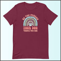 Be the Person Your Dog Thinks You Are Unisex T-shirt