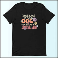 I Work Hard So My Dog Can Have a Better Life Unisex T-shirt