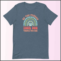 Be the Person Your Dog Thinks You Are Unisex T-shirt