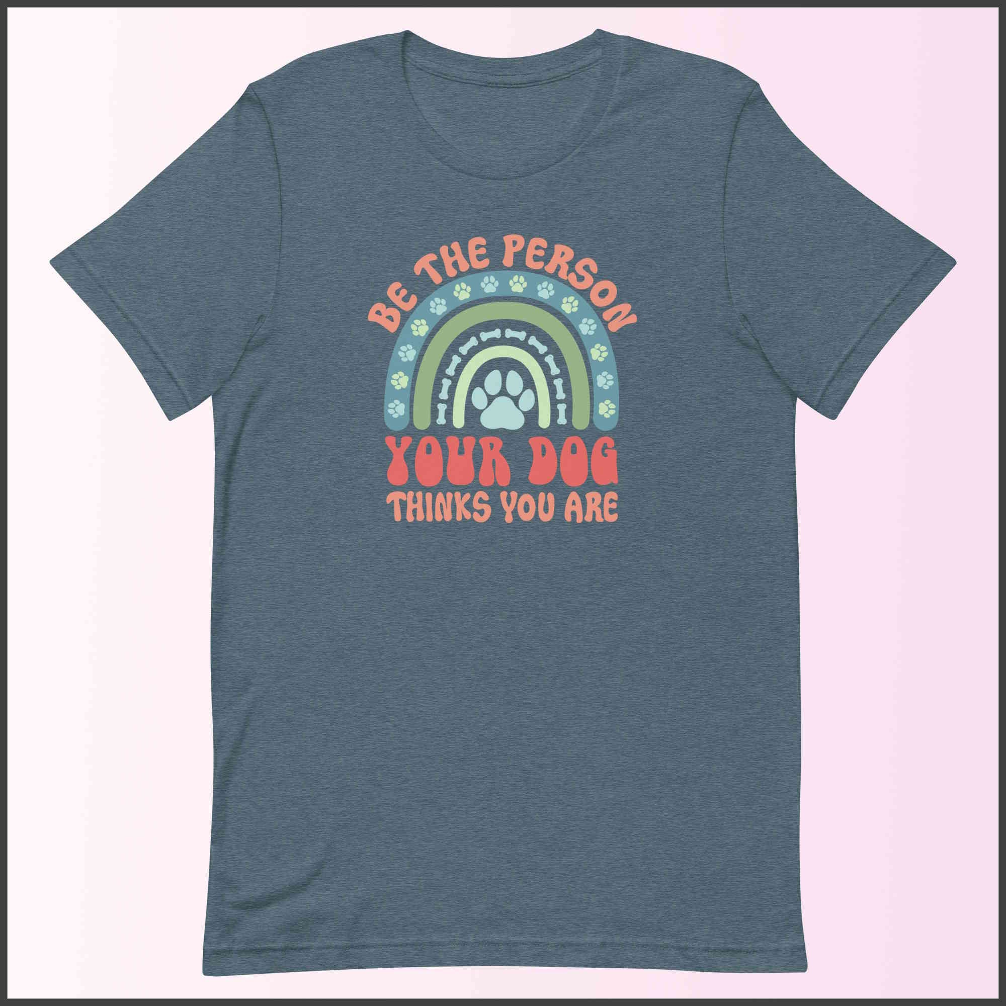Be the Person Your Dog Thinks You Are Unisex T-shirt