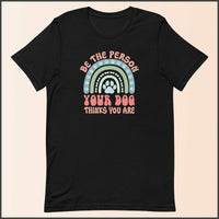 Be the Person Your Dog Thinks You Are Unisex T-shirt