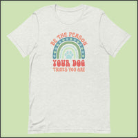 Be the Person Your Dog Thinks You Are Unisex T-shirt