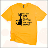 You've Cat to be Kitten Me Right Meow Unisex Youth T-shirt
