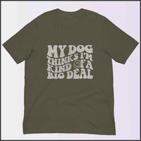 My Dog Thinks I'm Kind of a Big Deal Unisex T-shirt