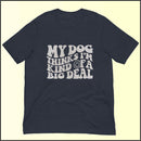 My Dog Thinks I'm Kind of a Big Deal Unisex T-shirt
