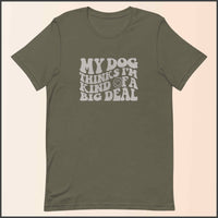 My Dog Thinks I'm Kind of a Big Deal Unisex T-shirt