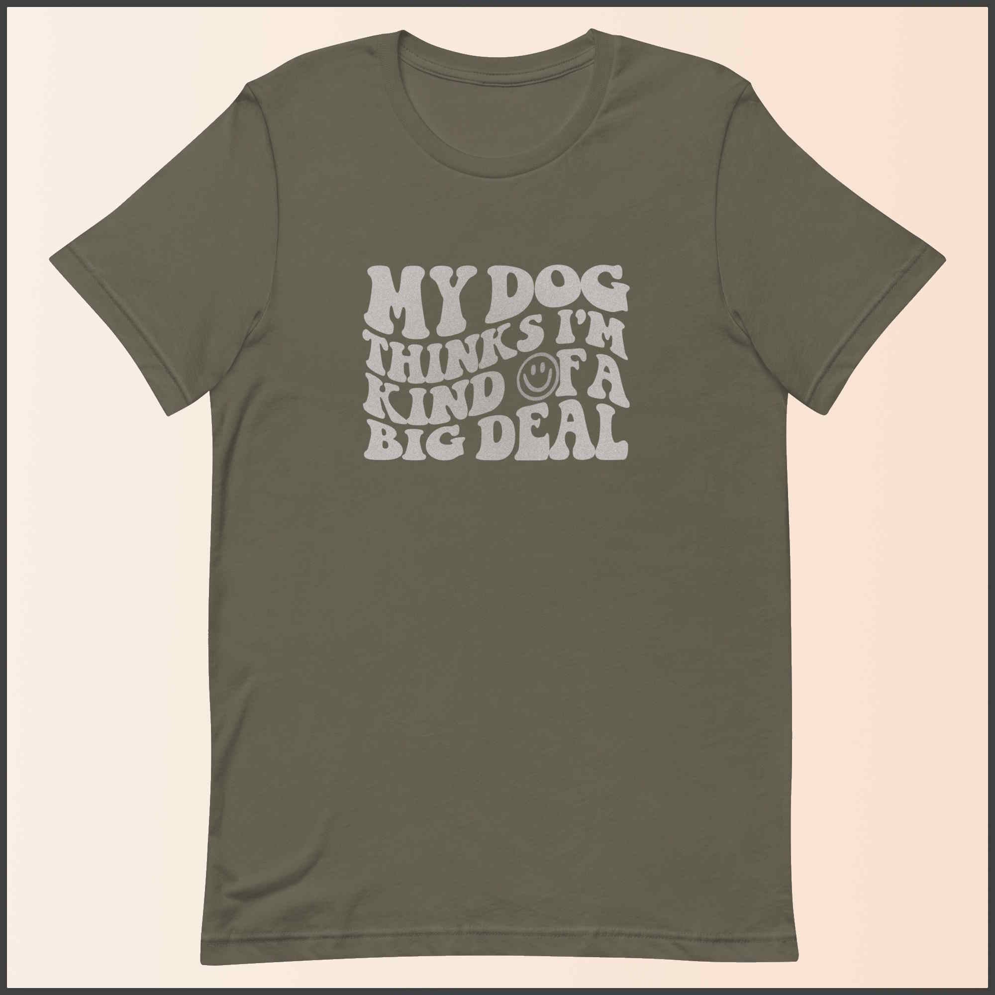 My Dog Thinks I'm Kind of a Big Deal Unisex T-shirt