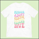 Rescue Adopt Foster Advocate Educate Love Unisex T-shirt