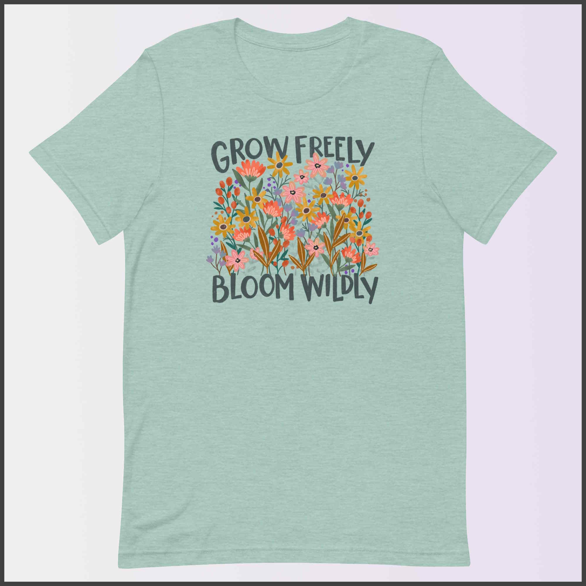 Grow Freely Bloom Wildly Unisex T-shirt