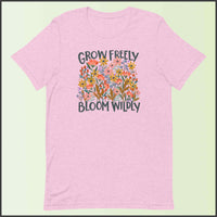 Grow Freely Bloom Wildly Unisex T-shirt